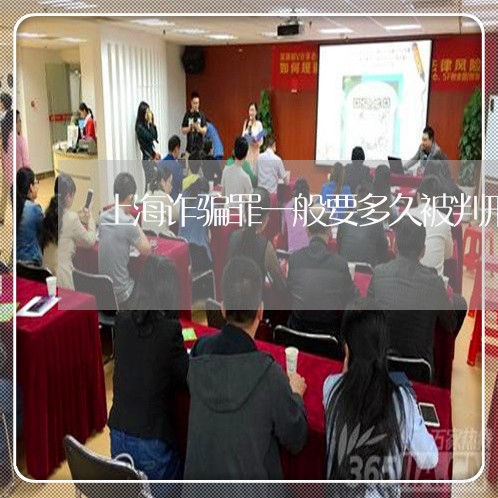 上海诈骗罪一般要多久被判刑/2023032381514 上海诈骗罪一般要多久被判刑/2023032381514