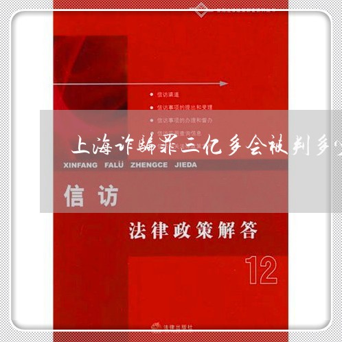 上海诈骗罪三亿多会被判多少年/2023042048360