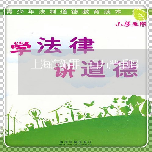 上海诈骗罪三百万严重吗/2023021627373 上海诈骗罪三百万严重吗/2023021627373