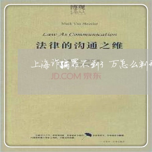 上海诈骗罪不到3万怎么判刑/2023032328270 上海诈骗罪不到3万怎么判刑/2023032328270