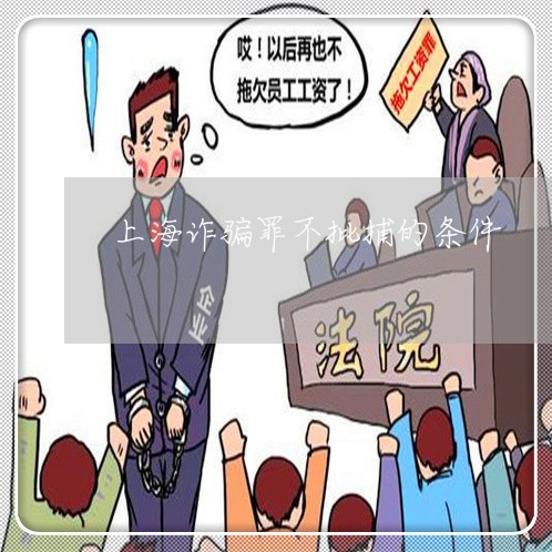 上海诈骗罪不批捕的条件/2023041195045