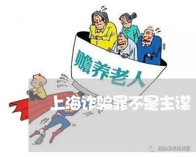 上海诈骗罪不是主谋/2023032575046