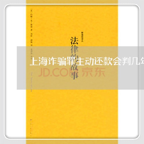 上海诈骗罪主动还款会判几年/2023032361683 上海诈骗罪主动还款会判几年/2023032361683