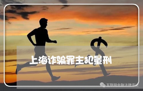 上海诈骗罪主犯量刑/2023032517248