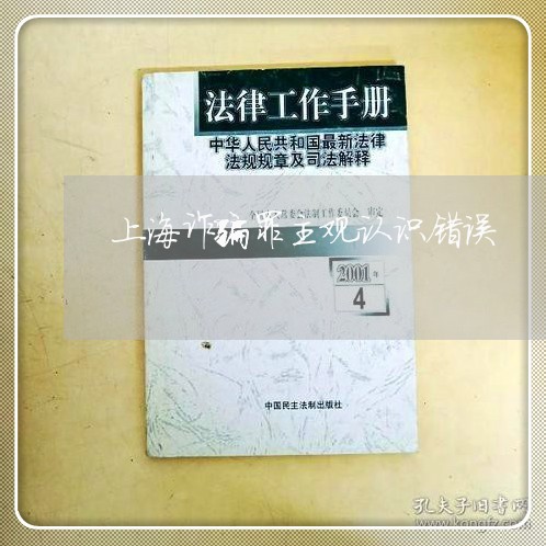 上海诈骗罪主观认识错误/2023021735157 上海诈骗罪主观认识错误/2023021735157