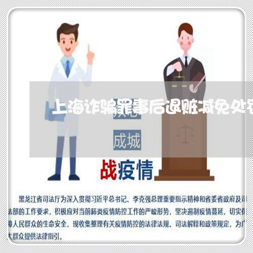 上海诈骗罪事后退赃减免处罚/2023032351795 上海诈骗罪事后退赃减免处罚/2023032351795