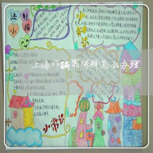 上海诈骗罪保释怎么办理/2023021705925 上海诈骗罪保释怎么办理/2023021705925