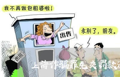 上海诈骗罪先交罚款还是判刑/2023032305849 上海诈骗罪先交罚款还是判刑/2023032305849