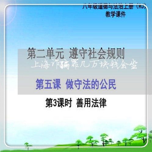 上海诈骗罪几万块钱会坐/2023021647492 上海诈骗罪几万块钱会坐/2023021647492