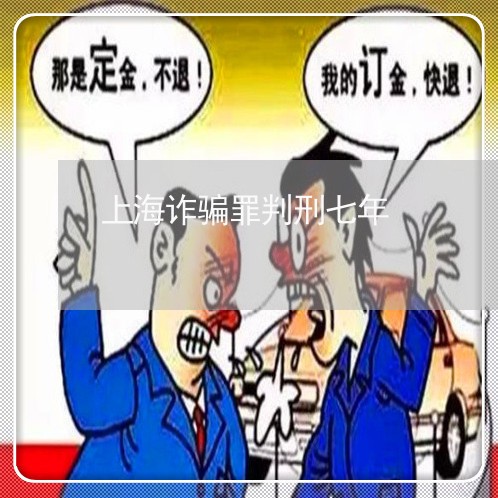 上海诈骗罪判刑七年/2023032571516