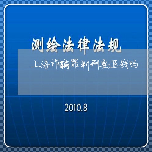 上海诈骗罪判刑要退钱吗/2023041008169