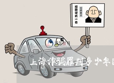 上海诈骗罪判多少年团伙/2023041094948