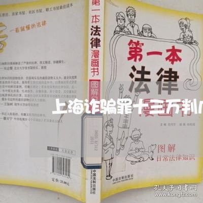 上海诈骗罪十三万判几年/2023041006947