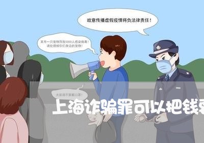 上海诈骗罪可以把钱要回来吗/2023032246050