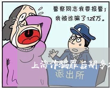 上海诈骗罪后期多久判刑/2023041007138