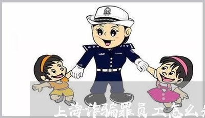 上海诈骗罪员工怎么判刑/2023041002825