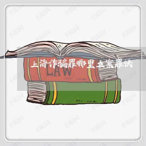 上海诈骗罪哪里立案罪快/2023021573626 上海诈骗罪哪里立案罪快/2023021573626