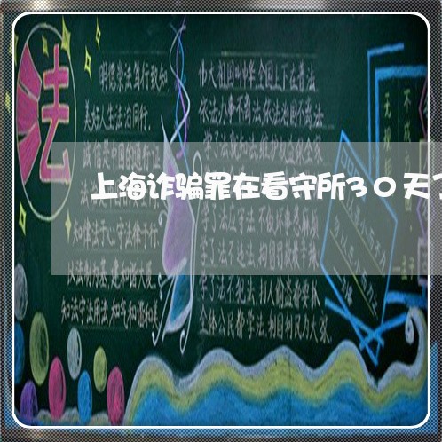 上海诈骗罪在看守所30天了/2023032247067 上海诈骗罪在看守所30天了/2023032247067