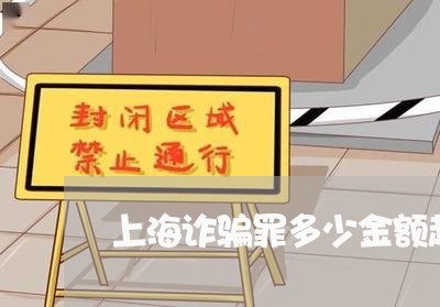上海诈骗罪多少金额起点/2023021573725 上海诈骗罪多少金额起点/2023021573725