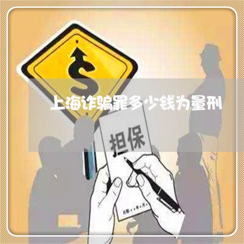 上海诈骗罪多少钱为量刑/2023021504705
