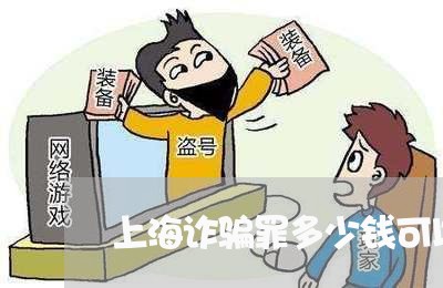 上海诈骗罪多少钱可以报警吗/2023032226927