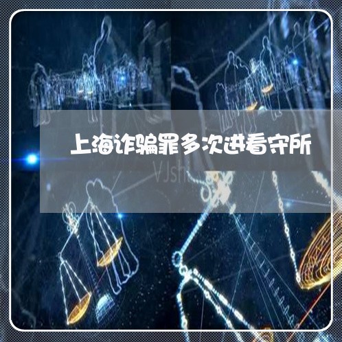 上海诈骗罪多次进看守所/2023041196027