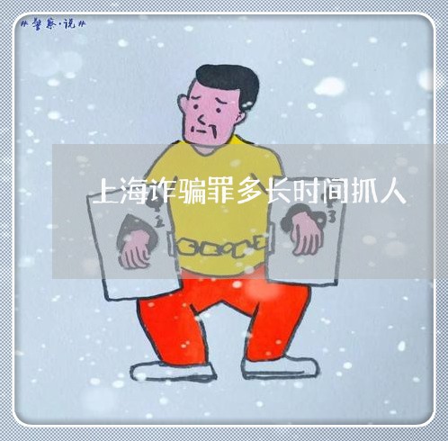 上海诈骗罪多长时间抓人/2023021571625 上海诈骗罪多长时间抓人/2023021571625