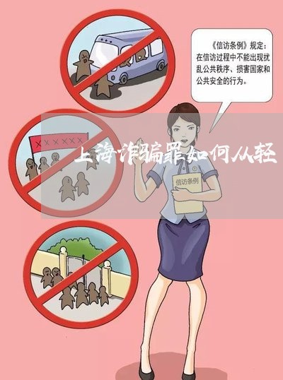 上海诈骗罪如何从轻/2023032482714 上海诈骗罪如何从轻/2023032482714