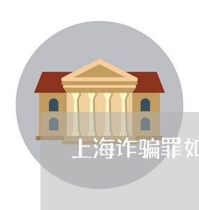 上海诈骗罪如判刑/2023032437268
