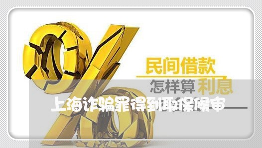 上海诈骗罪得到取保候审/2023041133046