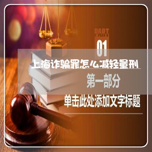 上海诈骗罪怎么减轻量刑/2023041133915