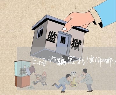 上海诈骗罪找律师哪个好/2023021629259 上海诈骗罪找律师哪个好/2023021629259