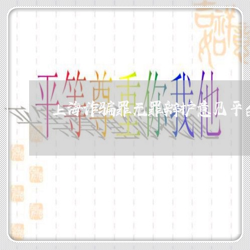 上海诈骗罪无罪辩护意见平台/2023032283624 上海诈骗罪无罪辩护意见平台/2023032283624