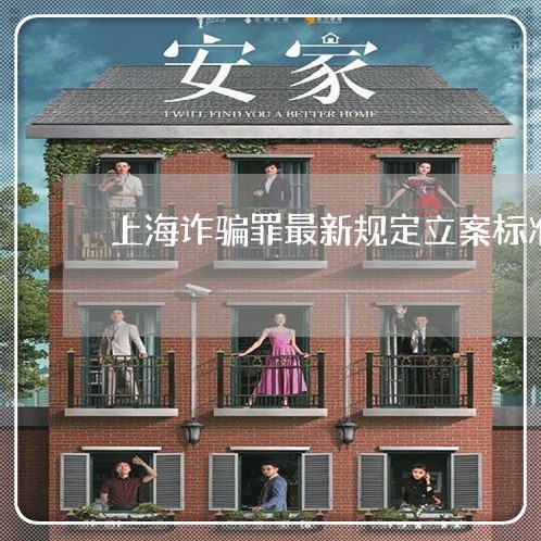 上海诈骗罪最新规定立案标准/2023032206260 上海诈骗罪最新规定立案标准/2023032206260