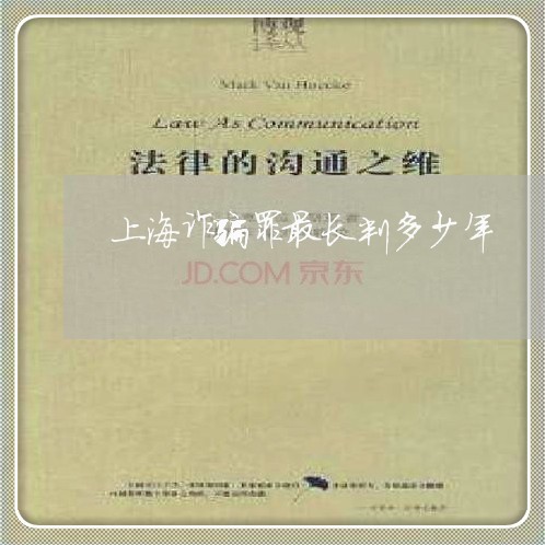 上海诈骗罪最长判多少年/2023021604026 上海诈骗罪最长判多少年/2023021604026
