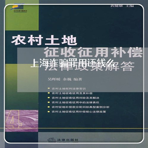 上海诈骗罪用还钱么/2023032506825