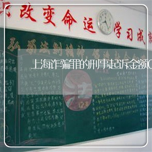 上海诈骗罪的刑事起诉金额0/2023032238280 上海诈骗罪的刑事起诉金额0/2023032238280