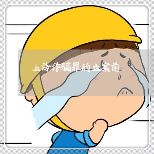 上海诈骗罪的立案前/2023032504147 上海诈骗罪的立案前/2023032504147