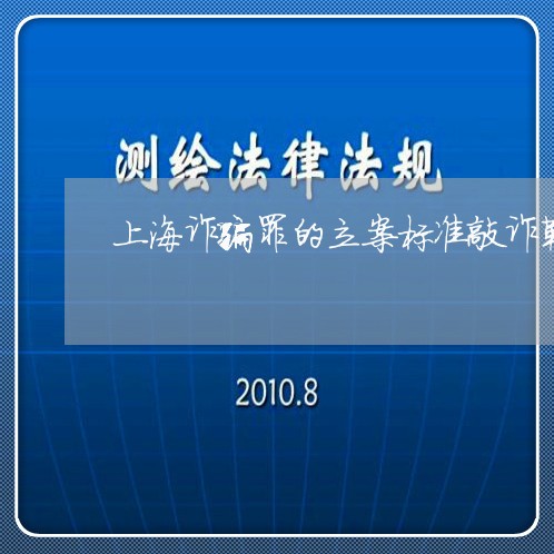 上海诈骗罪的立案标准敲诈勒索/2023042052627