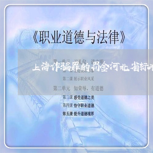 上海诈骗罪的罚金河北省标准/2023032235359 上海诈骗罪的罚金河北省标准/2023032235359