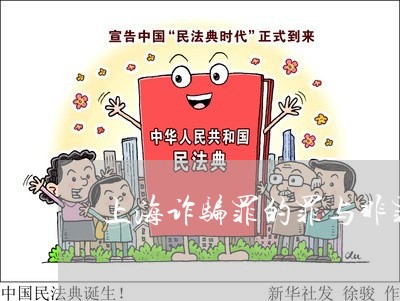 上海诈骗罪的罪与非罪的界限/2023032227349 上海诈骗罪的罪与非罪的界限/2023032227349