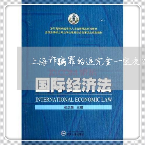 上海诈骗罪的追究金一定交吗/2023032225049