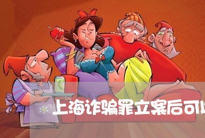 上海诈骗罪立案后可以推翻吗/2023032283713