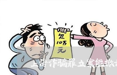 上海诈骗罪立案能撤诉吗/2023021684728 上海诈骗罪立案能撤诉吗/2023021684728