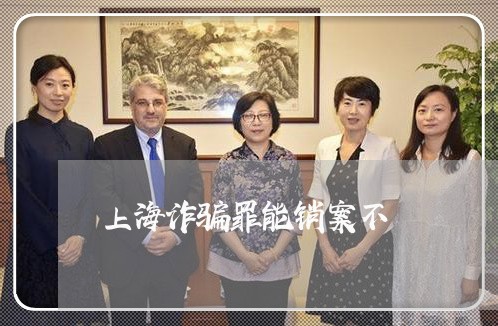 上海诈骗罪能销案不/2023032537969