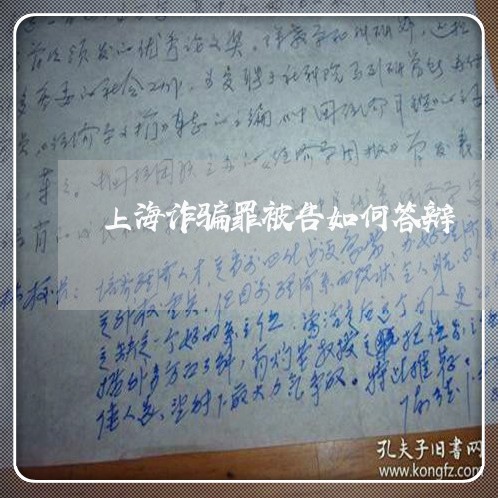 上海诈骗罪被告如何答辩/2023041129262