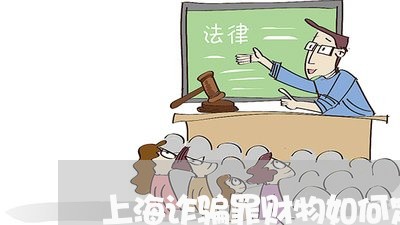 上海诈骗罪财物如何定义/2023041129361