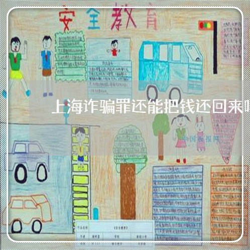 上海诈骗罪还能把钱还回来吗/2023032262604