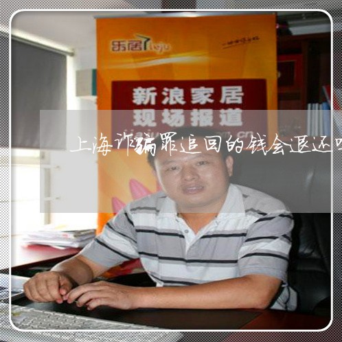 上海诈骗罪追回的钱会退还吗/2023032281405