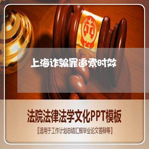 上海诈骗罪追索时效/2023032561617 上海诈骗罪追索时效/2023032561617